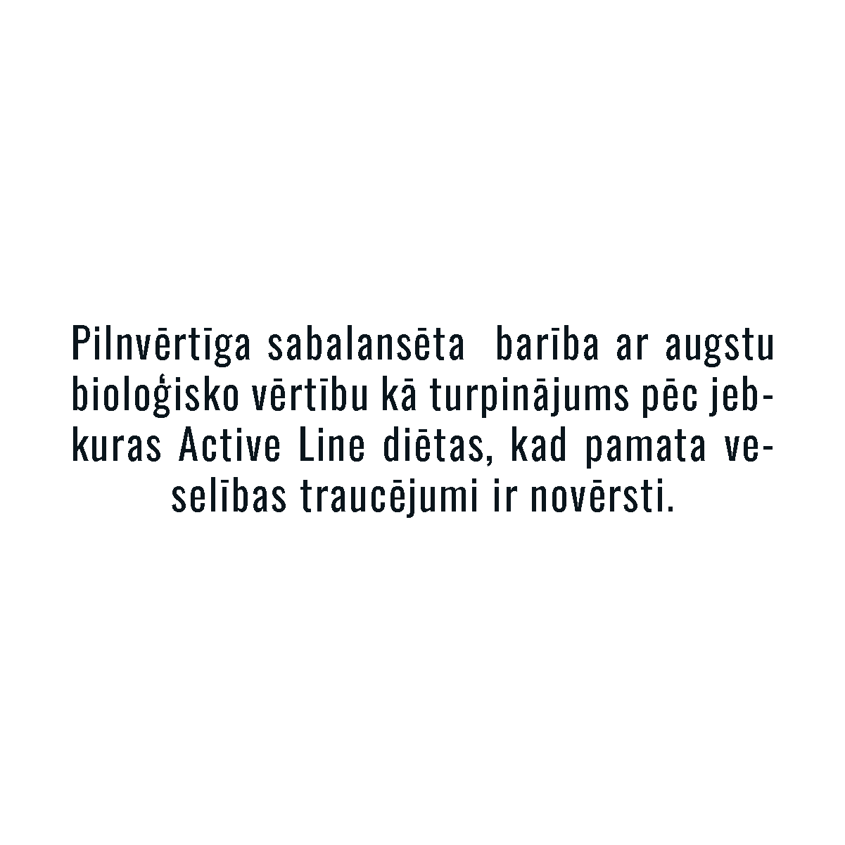 Pilnvērtīga sabalansēta barība ar augstu bioloģisko vērtību kā turpinājums pēc jebkuras Active Line diētas, kad pamata veselības traucējumi ir novērsti